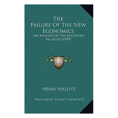 "The Failure Of The New Economics: An Analysis Of The Keynesian Fallacies (1959)" - "" ("Hazlitt