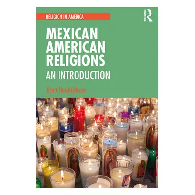 "Mexican American Religions: An Introduction" - "" ("Hendrickson Brett")