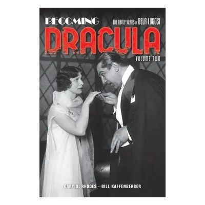 "Becoming Dracula (hardback): The Early Years of Bela Lugosi, Volume Two" - "" ("Rhodes Gary D."