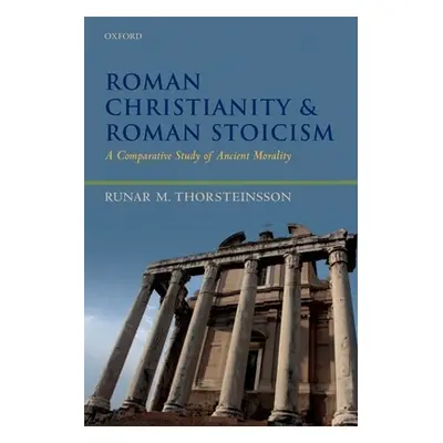 "Roman Christianity and Roman Stoicism: A Comparative Study of Ancient Morality" - "" ("Thorstei