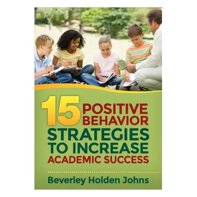 "Fifteen Positive Behavior Strategies to Increase Academic Success" - "" ("Johns Beverley H.")