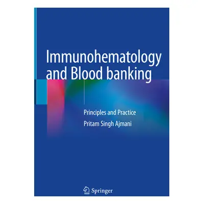 Immunohematology and Blood Banking: Principles and Practice (Ajmani Pritam Singh)