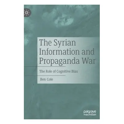 "The Syrian Information and Propaganda War: The Role of Cognitive Bias" - "" ("Cole Ben")