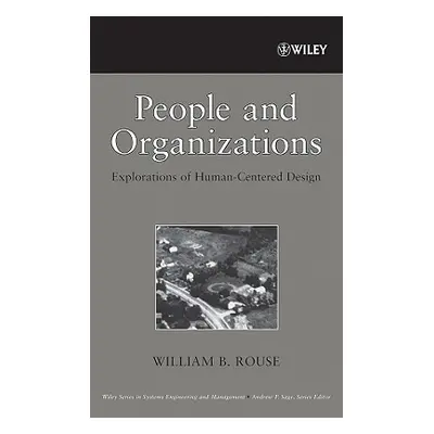 "People and Organizations: Explorations of Human-Centered Design" - "" ("Rouse William B.")