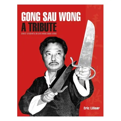 "Gong Sau Wong: A Tribute: Direct Students on Sifu Wong Shun Leung" - "" ("Liller Eric")