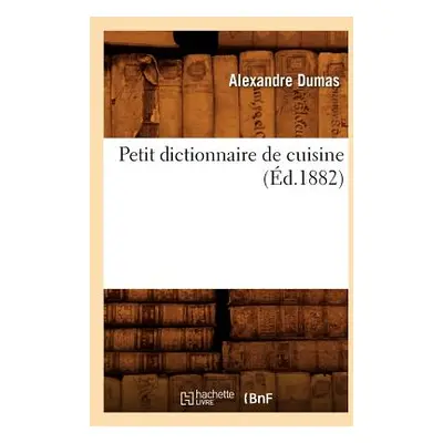 "Petit Dictionnaire de Cuisine (d.1882)" - "" ("Dumas Alexandre")