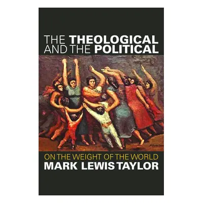 "The Theological and the Political: On the Weight of the World" - "" ("Taylor Mark Lewis")