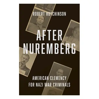 "After Nuremberg: American Clemency for Nazi War Criminals" - "" ("Hutchinson Robert")