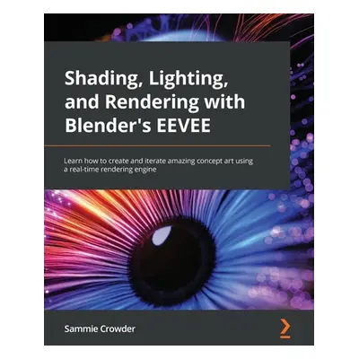 "Shading, Lighting, and Rendering with Blender EEVEE: Create amazing concept art 12 times faster