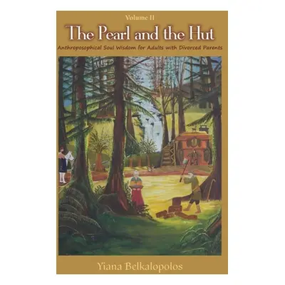 "The Pearl and the Hut Volume II: Anthroposophical Soul Wisdom for Adults with Divorced Parents"