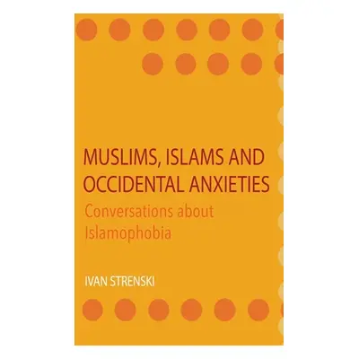 "Muslims, Islams and Occidental Anxieties: Conversations about Islamophobia" - "" ("Strenski Iva