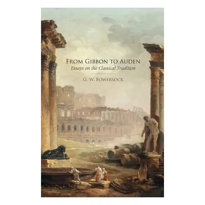 "From Gibbon to Auden: Essays on the Classical Tradition" - "" ("Bowersock G. W.")