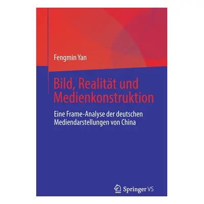 "Bild, Realitt Und Medienkonstruktion: Eine Frame-Analyse Der Deutschen Mediendarstellungen Von 