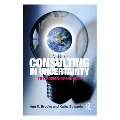 "Consulting in Uncertainty: The Power of Inquiry" - "" ("Brooks Ann")