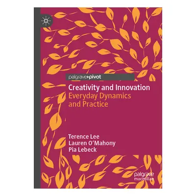 "Creativity and Innovation: Everyday Dynamics and Practice" - "" ("Lee Terence")