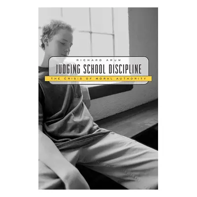 "Judging School Discipline: The Crisis of Moral Authority" - "" ("Arum Richard")