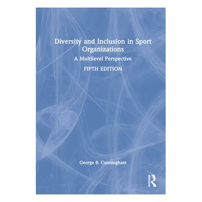 "Diversity and Inclusion in Sport Organizations: A Multilevel Perspective" - "" ("Cunningham Geo