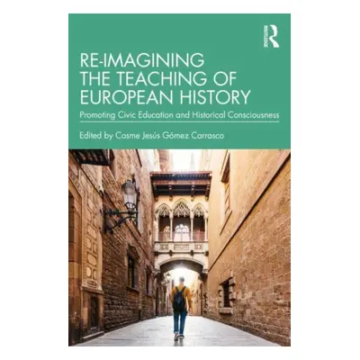 "Re-Imagining the Teaching of European History: Promoting Civic Education and Historical Conscio