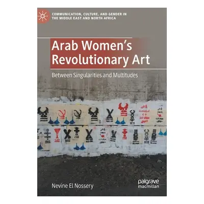 "Arab Women's Revolutionary Art: Between Singularities and Multitudes" - "" ("El Nossery Nevine"