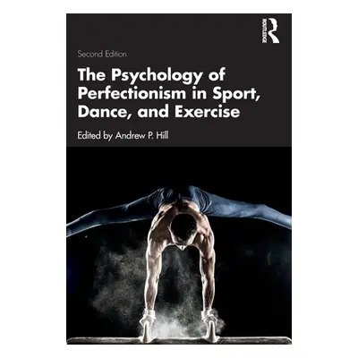 "The Psychology of Perfectionism in Sport, Dance, and Exercise" - "" ("Hill Andrew P.")