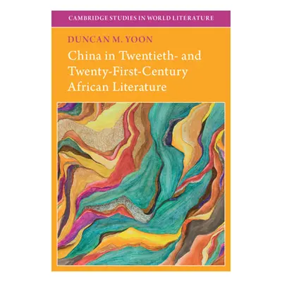 "China in Twentieth- And Twenty-First-Century African Literature" - "" ("Yoon Duncan M.")