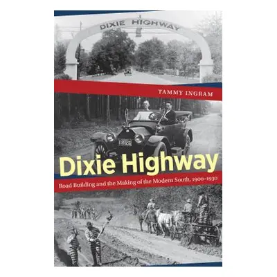 "Dixie Highway: Road Building and the Making of the Modern South, 1900-1930" - "" ("Ingram Tammy