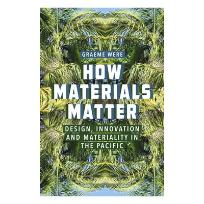 "How Materials Matter: Design, Innovation and Materiality in the Pacific" - "" ("Were Graeme")