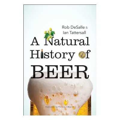 "A Natural History of Beer" - "" ("DeSalle Rob")