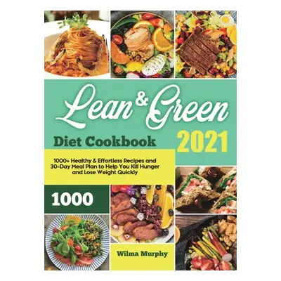 "Lean and Green Diet Cookbook 2021: 1000+ Healthy & Effortless Recipes and 30-Day Meal Plan to H