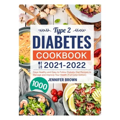 "Type 2 Diabetes Cookbook 2021-2022: 1000 Days Healthy and Easy to Follow Diabetic Diet Recipes 