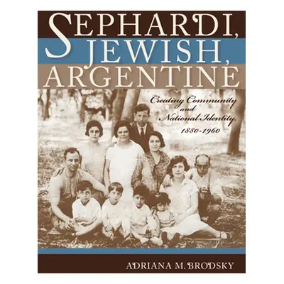 "Sephardi, Jewish, Argentine: Community and National Identity, 1880-1960" - "" ("Brodsky Adriana