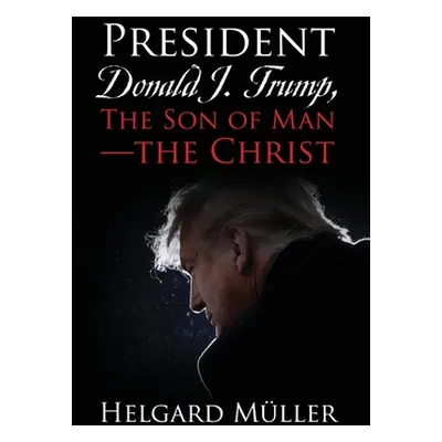 "President Donald J. Trump, The Son of Man - The Christ" - "" ("Mller Helgard")