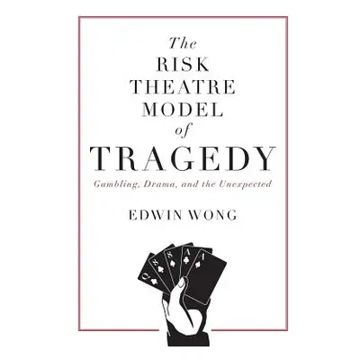 "The Risk Theatre Model of Tragedy: Gambling, Drama, and the Unexpected" - "" ("Wong Edwin")