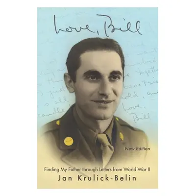 "Love, Bill: Finding My Father Through Letters from World War Ii (New Edition)" - "" ("Krulick-B