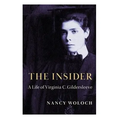 "The Insider: A Life of Virginia C. Gildersleeve" - "" ("Woloch Nancy")