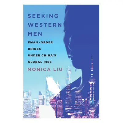 "Seeking Western Men: Email-Order Brides Under China's Global Rise" - "" ("Liu Monica")