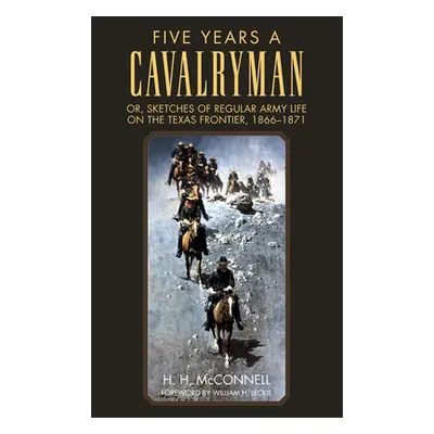 "Five Years a Cavalryman: Or, Sketches of Regular Army Life on the Texas Frontier, 1866-1871" - 