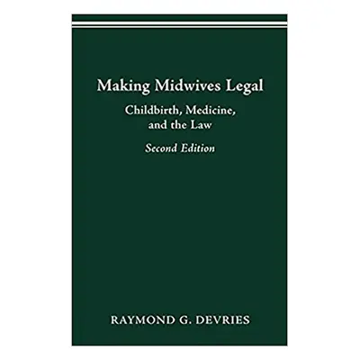 "Making Midwives Legal: Childbirth, Medicine, and the Law -- SEC" - "" ("DeVries Raymond")