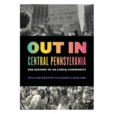 "Out in Central Pennsylvania: The History of an LGBTQ Community" - "" ("Burton William")