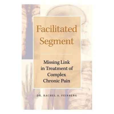 "Facilitated Segment: Missing Link in Treatment of Complex Chronic Pain" - "" ("Feinberg Rachel 