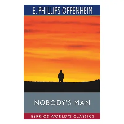 "Nobody's Man (Esprios Classics)" - "" ("Oppenheim E. Phillips")