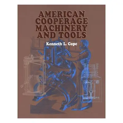 "American Cooperage Machinery and Tools" - "" ("Cope Kenneth L.")