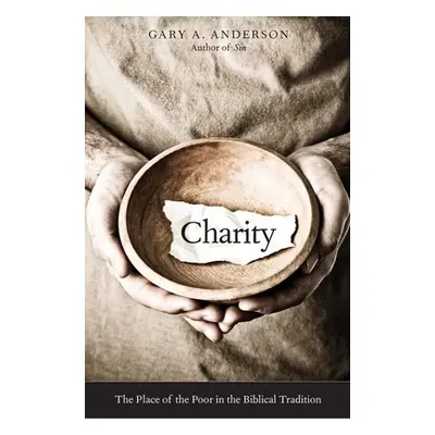 "Charity: The Place of the Poor in the Biblical Tradition" - "" ("Anderson Gary A.")