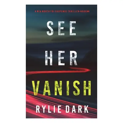 "See Her Vanish (A Mia North FBI Suspense Thriller-Book Four)" - "" ("Dark Rylie")