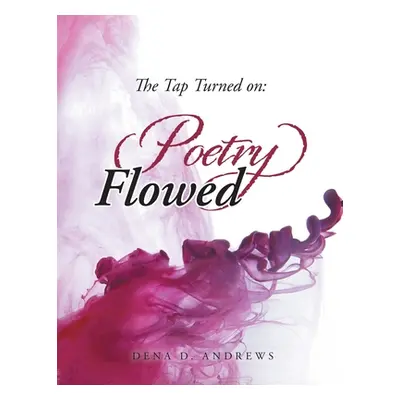 "The Tap Turned On: Poetry Flowed" - "" ("Andrews Dena D.")