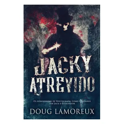 "Jacky Atrevido: Os Assassinatos de Whitechapel Como Contados por Jack o Estripador" - "" ("Lamo