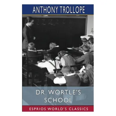 "Dr. Wortle's School (Esprios Classics)" - "" ("Trollope Anthony")