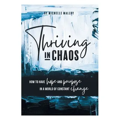 "Thriving in Chaos: How to Have Hope and Purpose in a World of Constant Change" - "" ("Malloy Mi