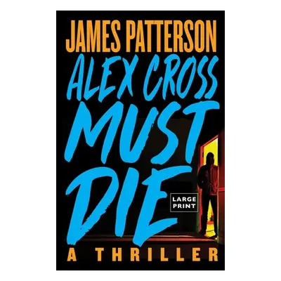 "Alex Cross Must Die: A Thriller" - "" ("Patterson James")