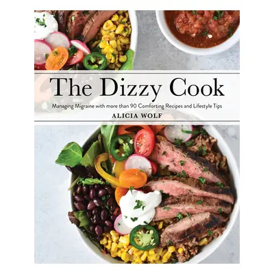 "The Dizzy Cook: Managing Migraine with More Than 90 Comforting Recipes and Lifestyle Tips" - ""